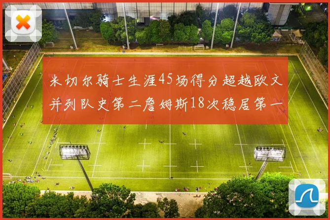 米切尔骑士生涯45场得分超越欧文并列队史第二詹姆斯18次稳居第一