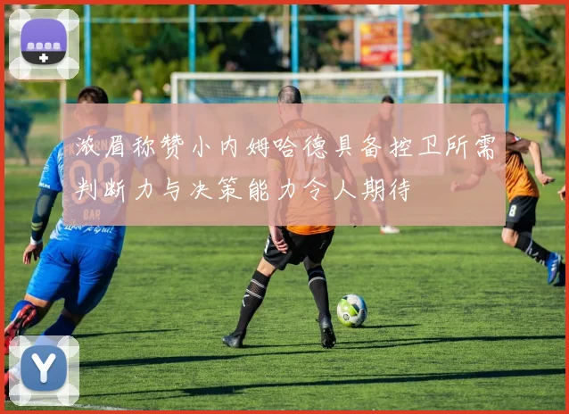 浓眉称赞小内姆哈德具备控卫所需判断力与决策能力令人期待