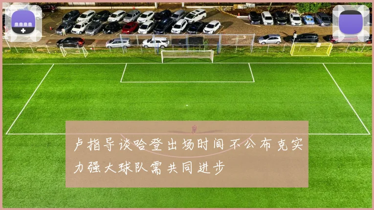 卢指导谈哈登出场时间不公布克实力强大球队需共同进步