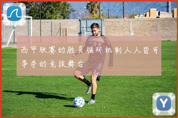 西甲联赛的胜负循环机制人人皆可争夺的竞技舞台